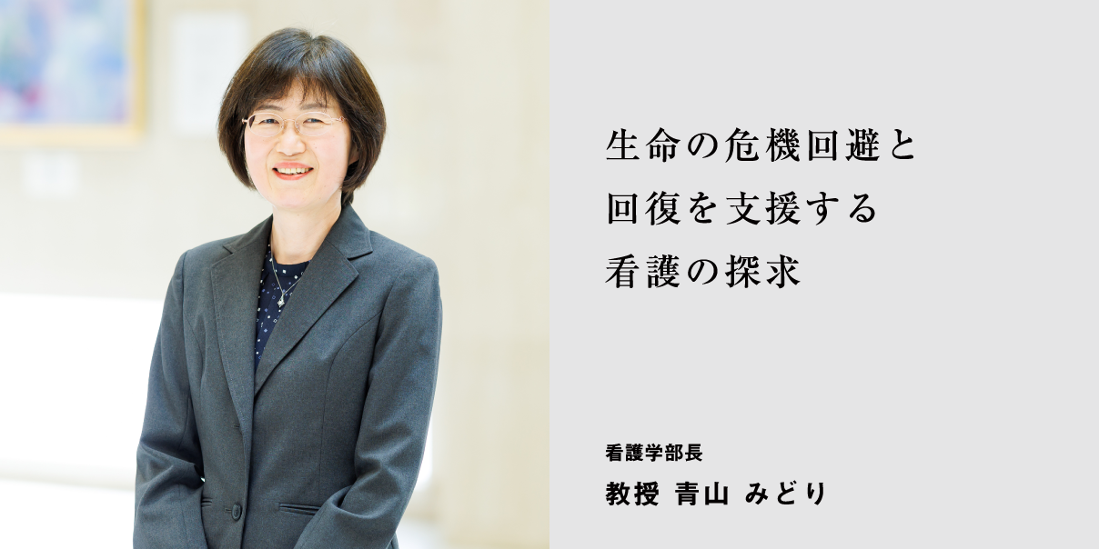 生命の危機回避と回復を支援する看護の探求 看護学部長　教授 青山 みどり